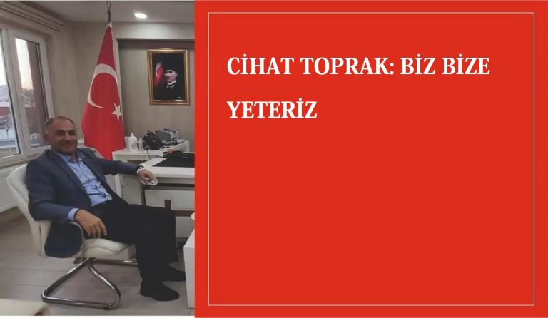 Cihat TOPRAK: Biz Bize Yeteriz