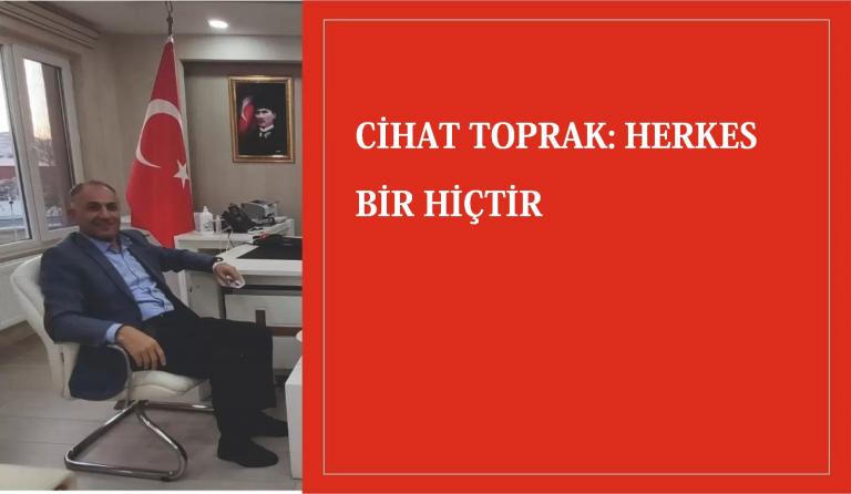 Cihat TOPRAK: Herkes Bir Hiçtir