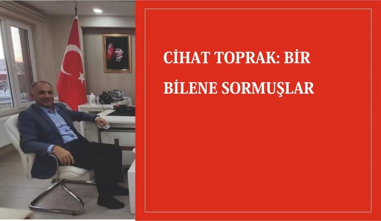 Cihat TOPRAK: Bir Bilene Sormuşlar
