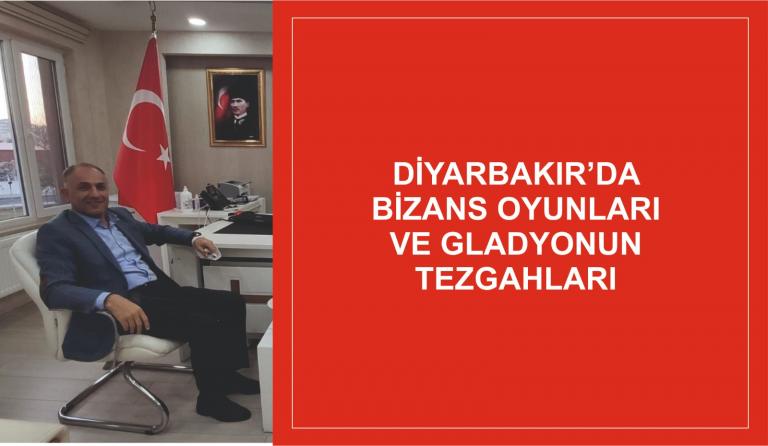 DİYARBAKIR’DA BİZANS OYUNLARI VE GLADYONUN TEZGAHLARI