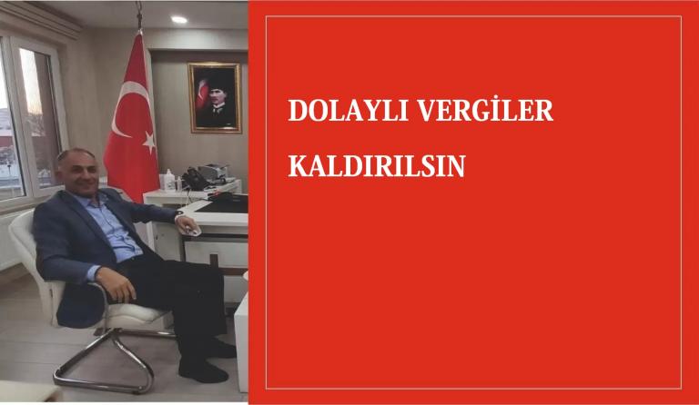 DOLAYLI VERGİLER KALDIRILSIN