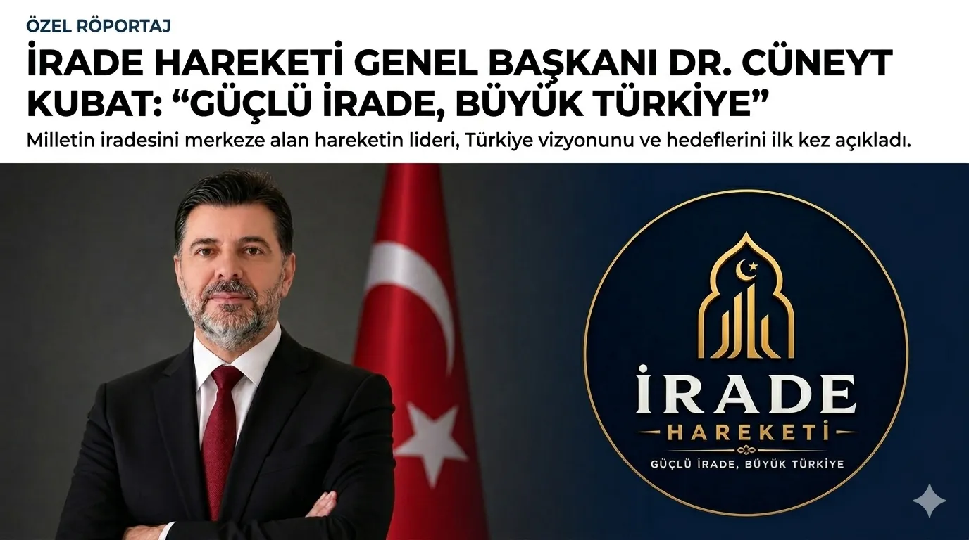 İrade Hareketi’nden “Güçlü Türkiye” Vurgusu: Genel Başkan Kubat Yol Haritasını Açıkladı